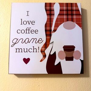 “I love coffee gnome much” wall hanging.